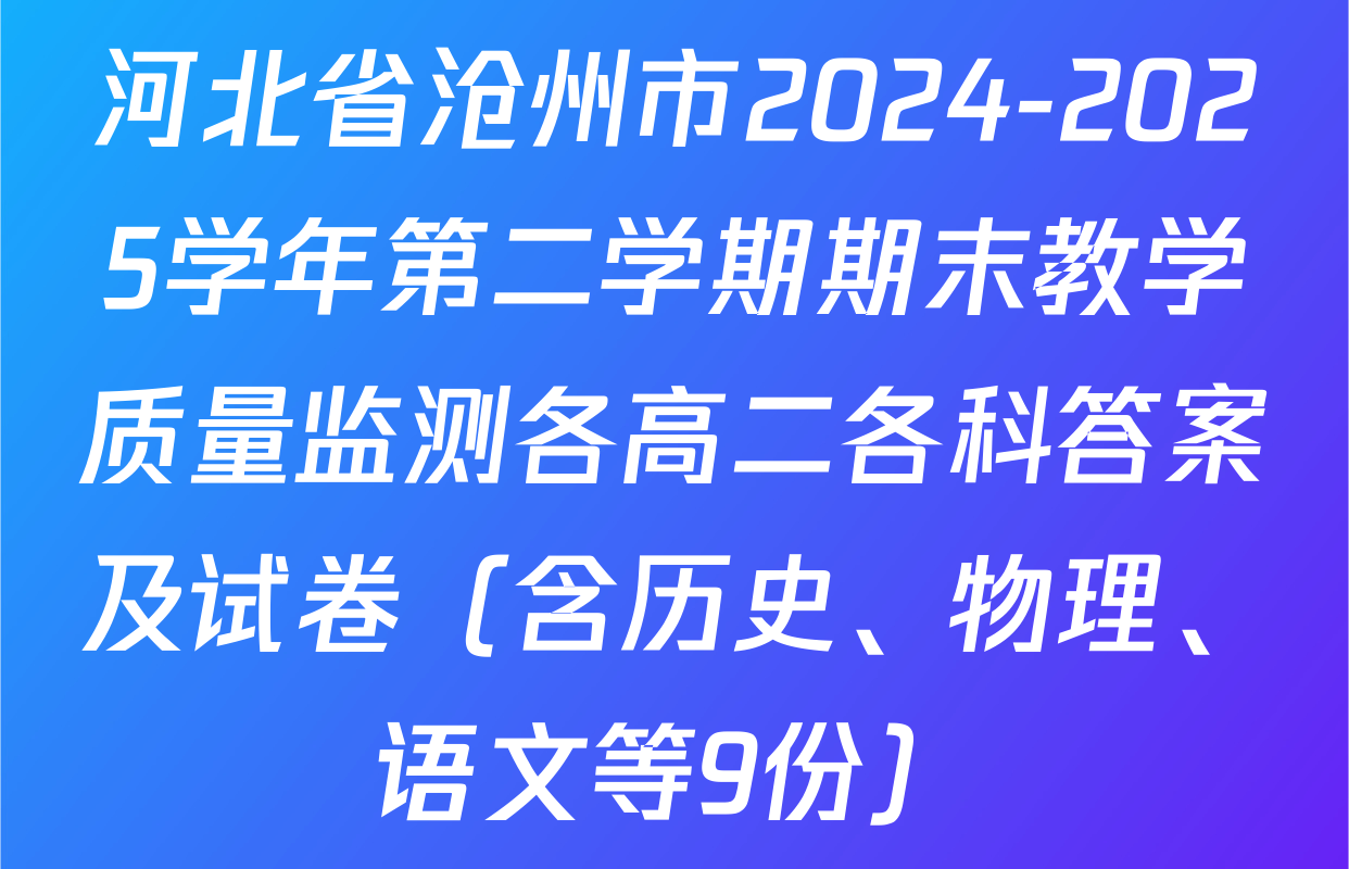 河北省沧州市2024-2025学年第二学期期末教学质量监测各高二各科答案及试卷（含历史、物理、语文等9份）