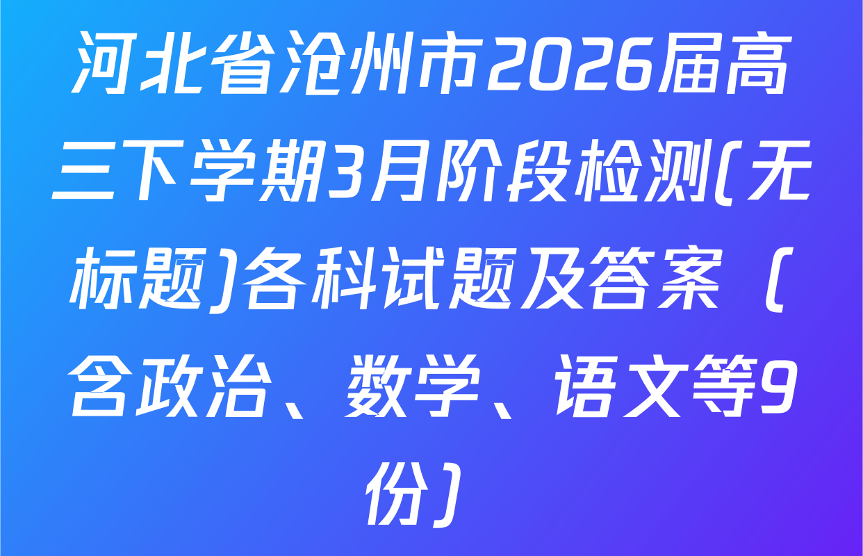 河北省沧州市2026届高三下学期3月阶段检测(无标题)各科试题及答案（含政治、数学、语文等9份）