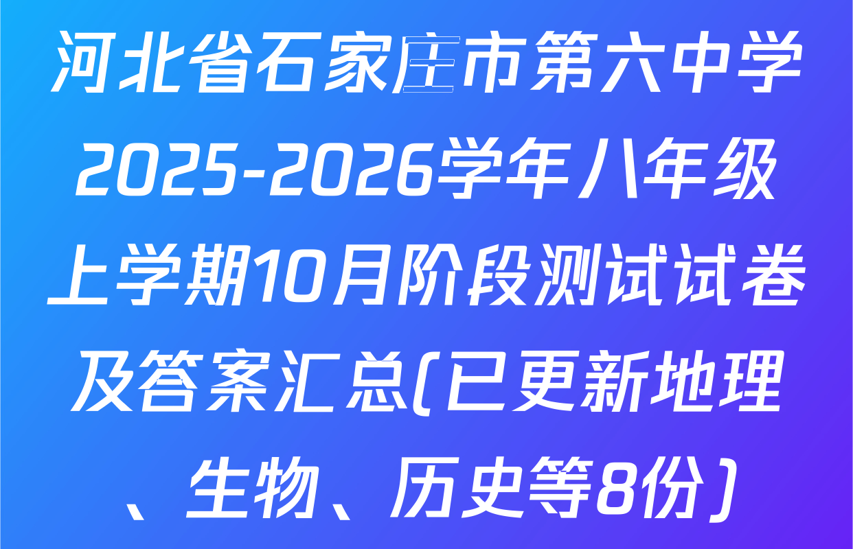 河北省石家庄市第六中学2025-2026学年八年级上学期10月阶段测试试卷及答案汇总(已更新地理、生物、历史等8份)