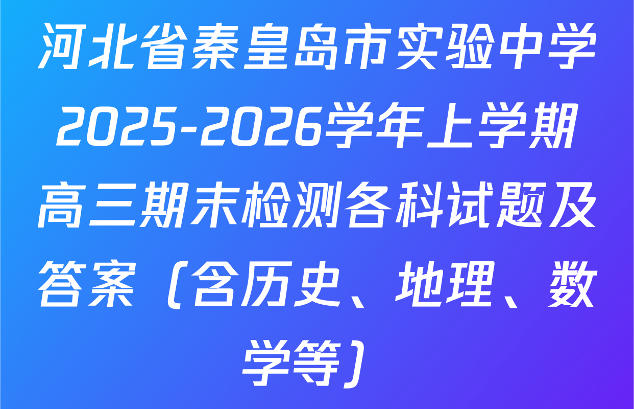 河北省秦皇岛市实验中学2025-2026学年上学期高三期末检测各科试题及答案（含历史、地理、数学等）