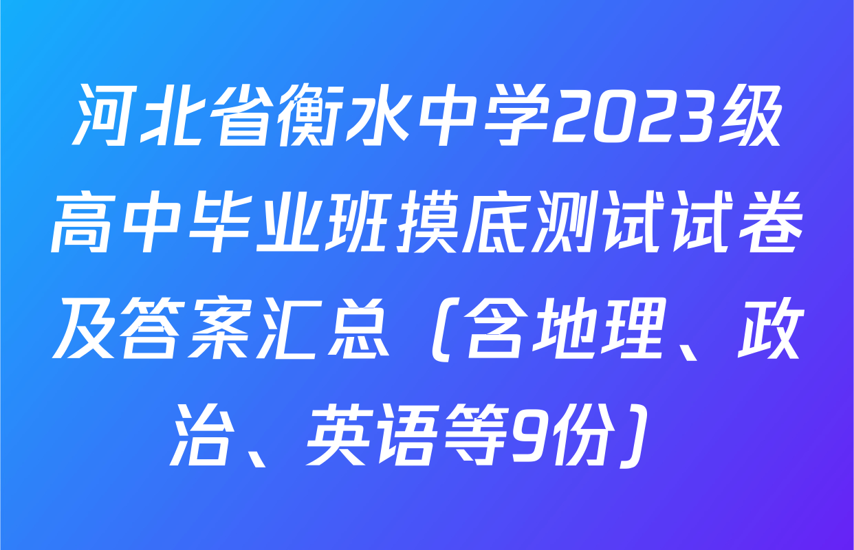 河北省衡水中学2023级高中毕业班摸底测试试卷及答案汇总（含地理、政治、英语等9份）