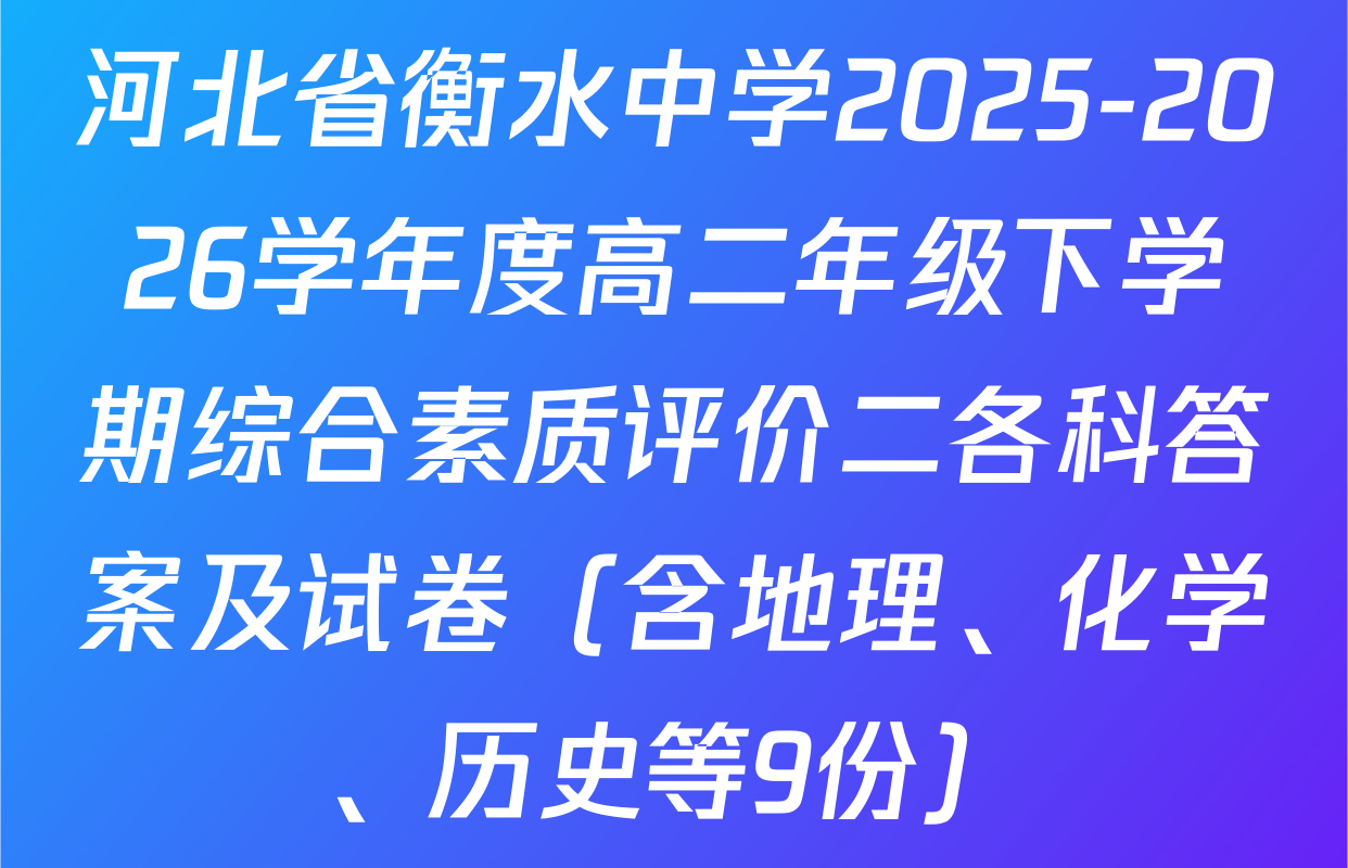 河北省衡水中学2025-2026学年度高二年级下学期综合素质评价二各科答案及试卷（含地理、化学、历史等9份）