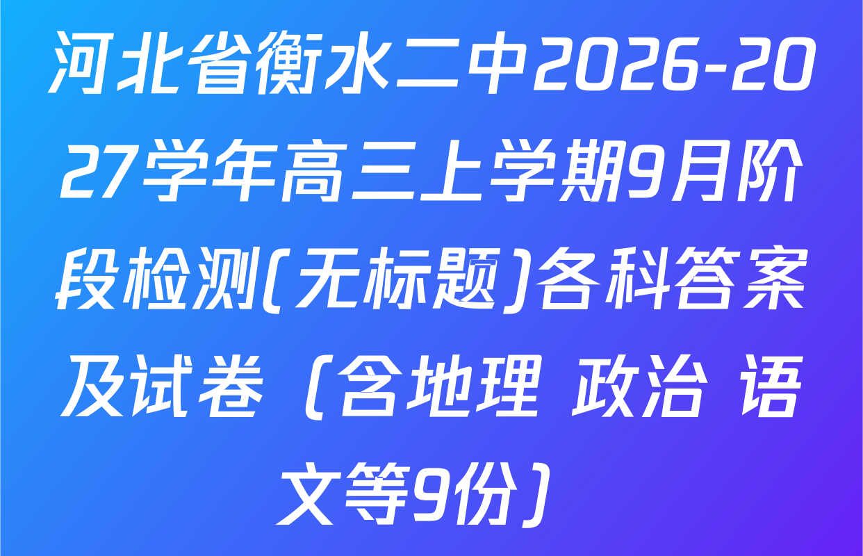 河北省衡水二中2026-2027学年高三上学期9月阶段检测(无标题)各科答案及试卷（含地理 政治 语文等9份）