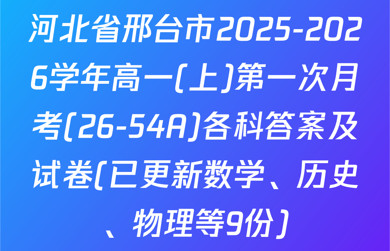 河北省邢台市2025-2026学年高一(上)第一次月考(26-54A)各科答案及试卷(已更新数学、历史、物理等9份)