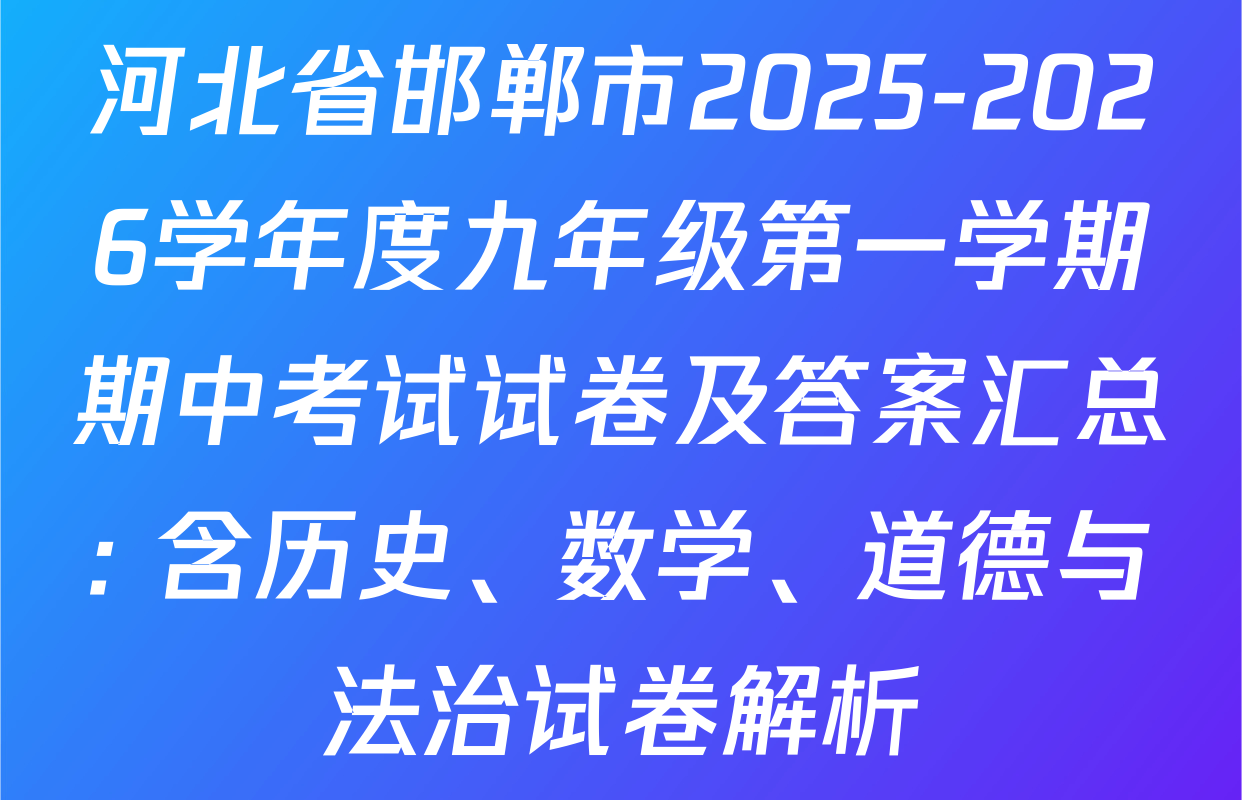 河北省邯郸市2025-2026学年度九年级第一学期期中考试试卷及答案汇总: 含历史、数学、道德与法治试卷解析