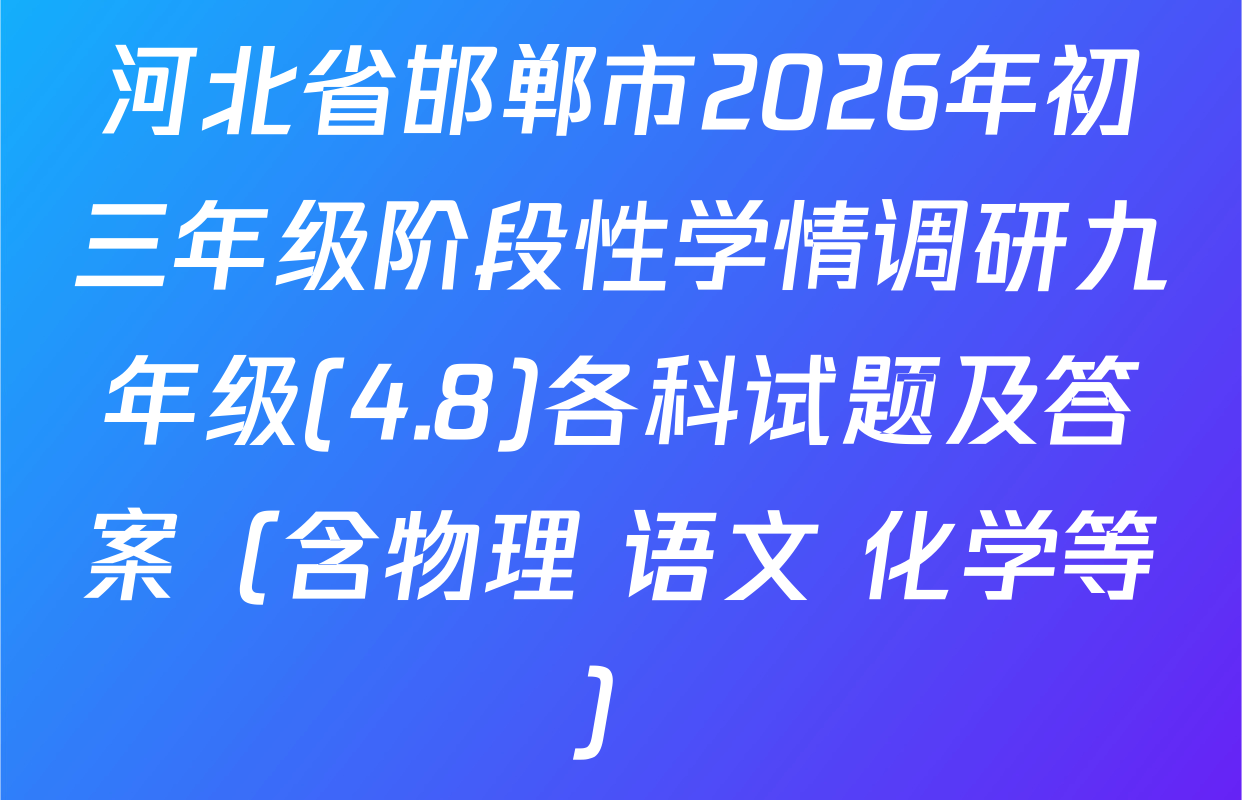 河北省邯郸市2026年初三年级阶段性学情调研九年级(4.8)各科试题及答案（含物理 语文 化学等）