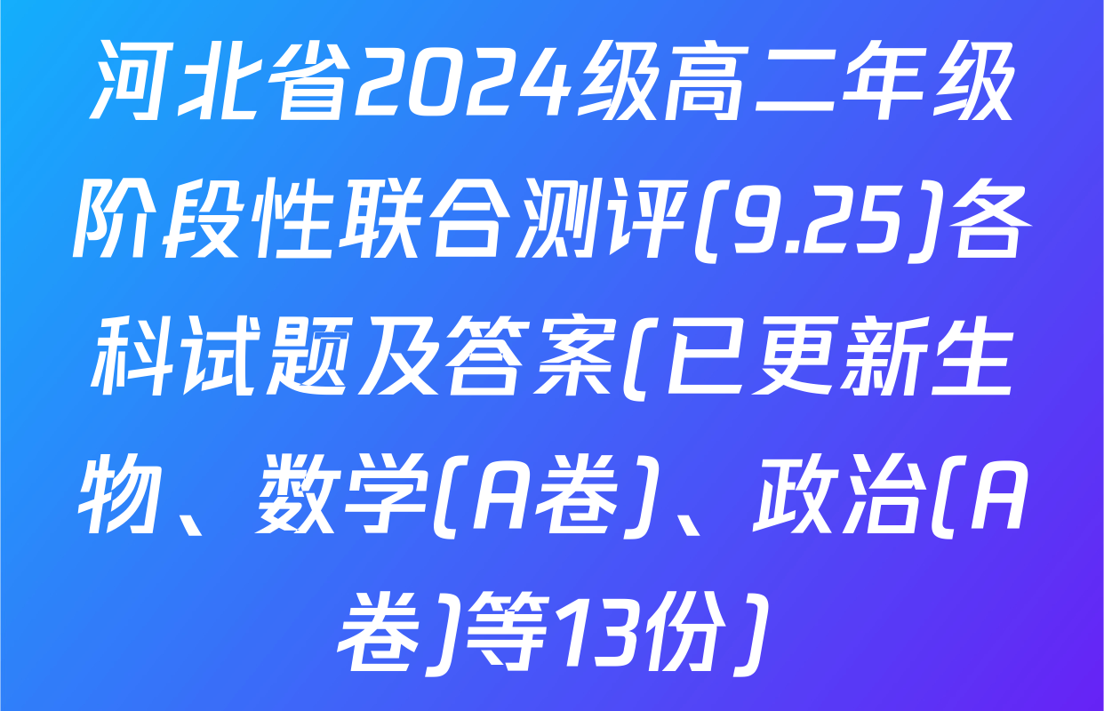 河北省2024级高二年级阶段性联合测评(9.25)各科试题及答案(已更新生物、数学(A卷)、政治(A卷)等13份)