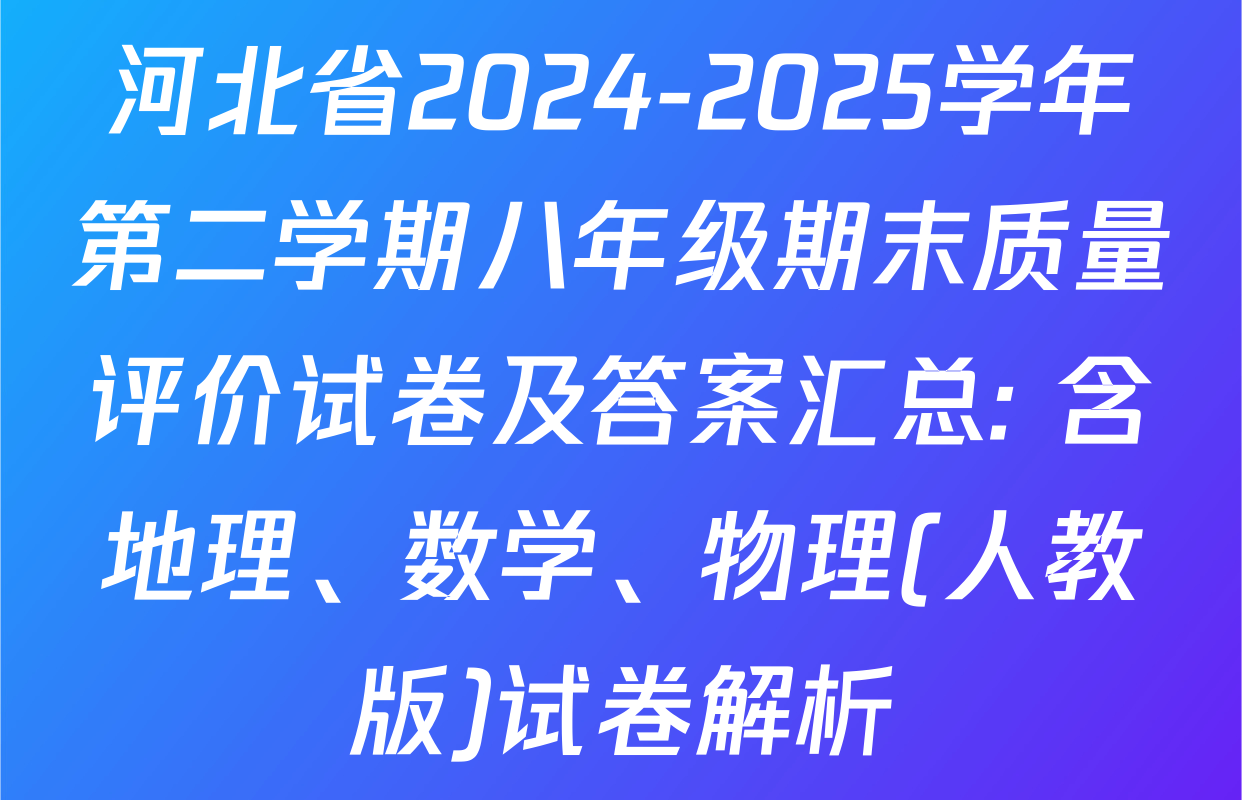 河北省2024-2025学年第二学期八年级期末质量评价试卷及答案汇总: 含地理、数学、物理(人教版)试卷解析