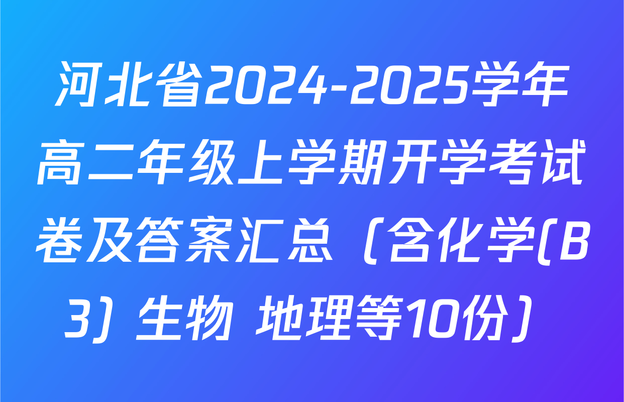 河北省2024-2025学年高二年级上学期开学考试卷及答案汇总（含化学(B3) 生物 地理等10份）