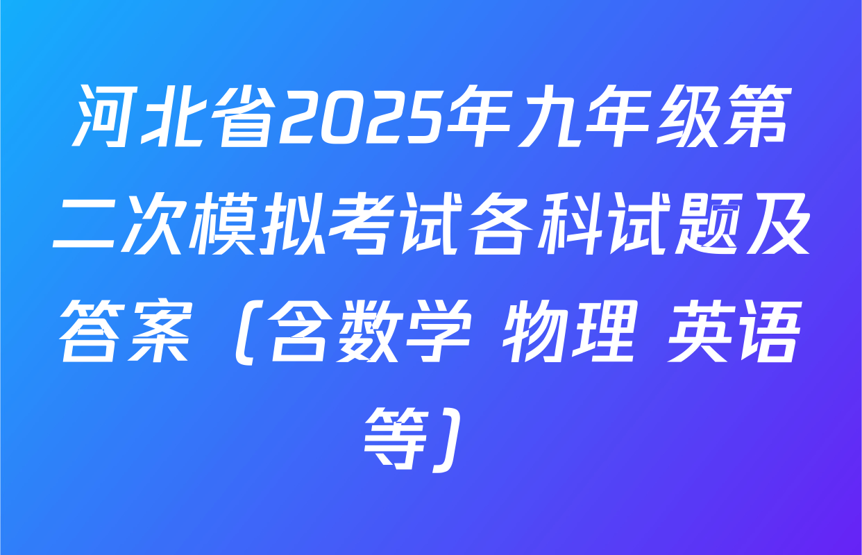 河北省2025年九年级第二次模拟考试各科试题及答案（含数学 物理 英语等）