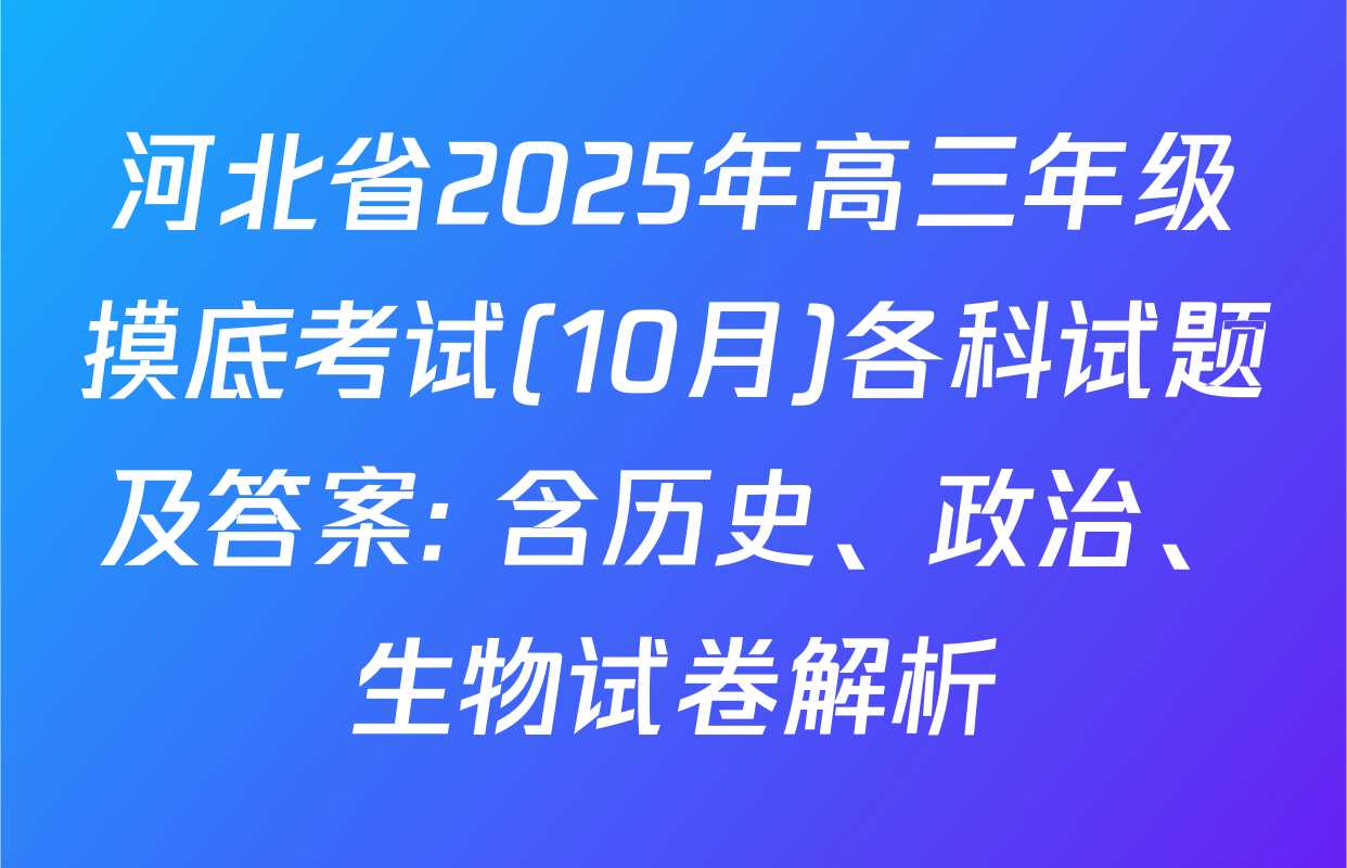 河北省2025年高三年级摸底考试(10月)各科试题及答案: 含历史、政治、生物试卷解析