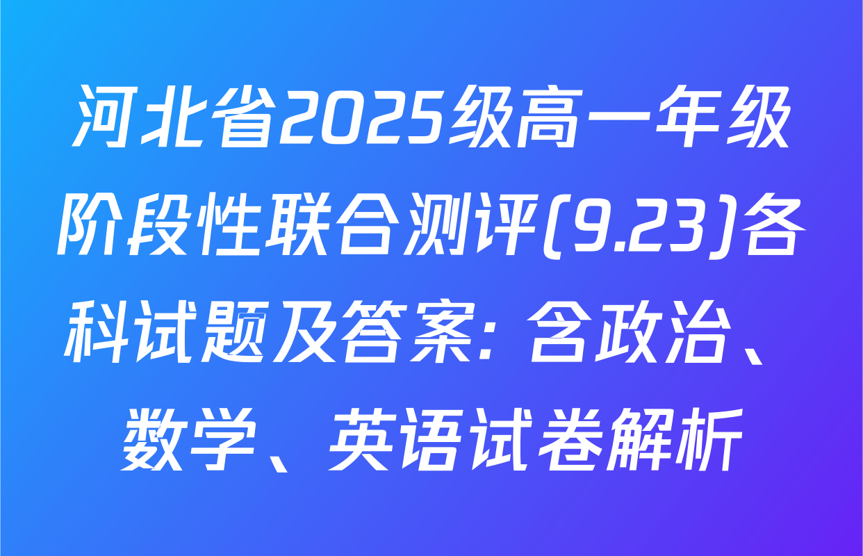 河北省2025级高一年级阶段性联合测评(9.23)各科试题及答案: 含政治、数学、英语试卷解析