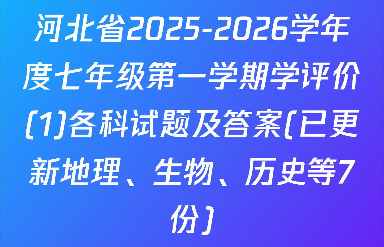 河北省2025-2026学年度七年级第一学期学评价(1)各科试题及答案(已更新地理、生物、历史等7份)