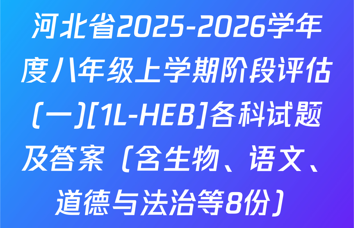 河北省2025-2026学年度八年级上学期阶段评估(一)[1L-HEB]各科试题及答案（含生物、语文、道德与法治等8份）