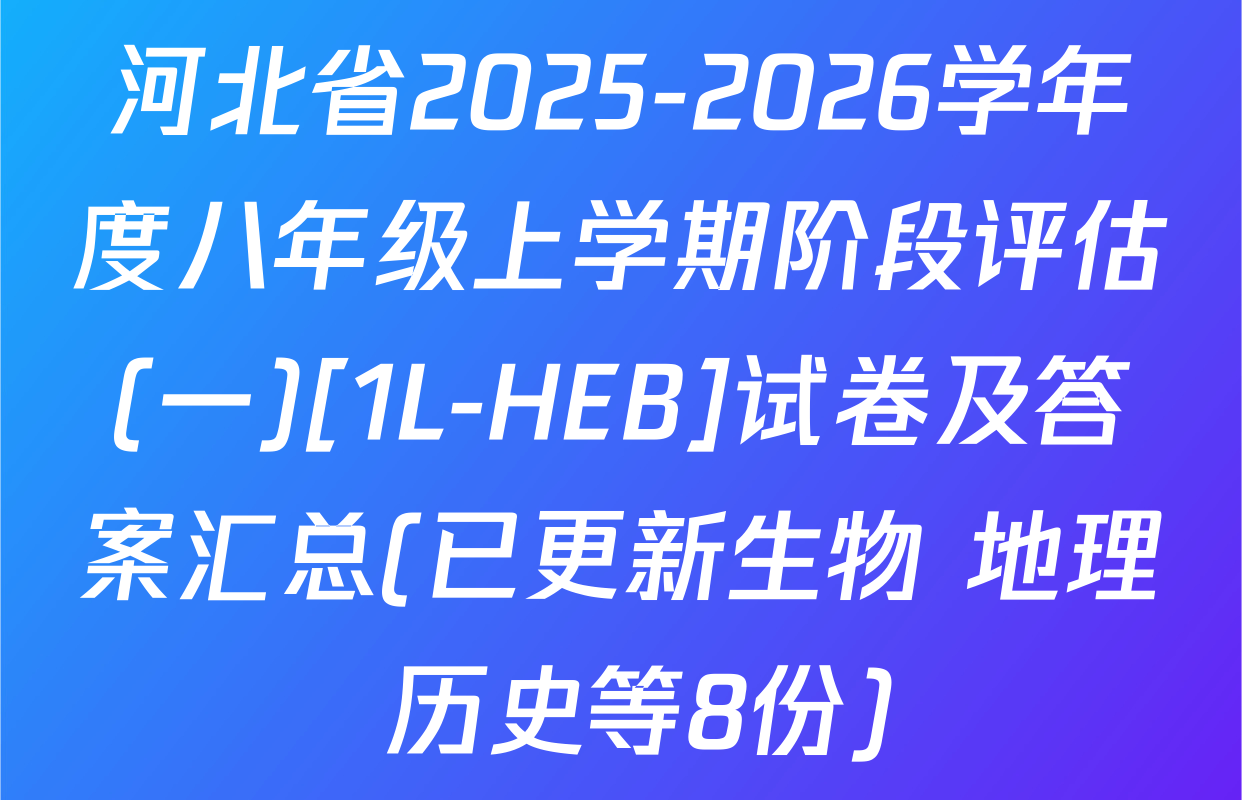 河北省2025-2026学年度八年级上学期阶段评估(一)[1L-HEB]试卷及答案汇总(已更新生物 地理 历史等8份)
