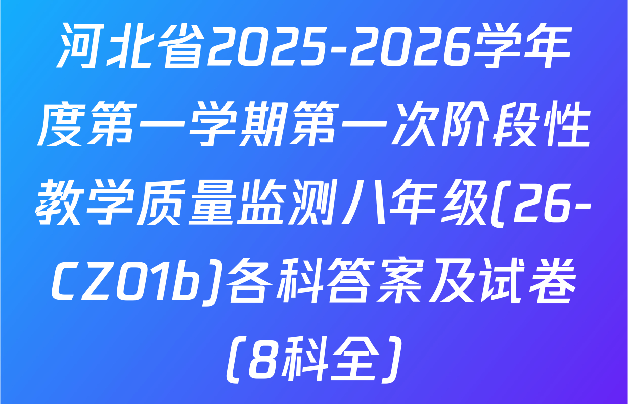 河北省2025-2026学年度第一学期第一次阶段性教学质量监测八年级(26-CZ01b)各科答案及试卷（8科全）