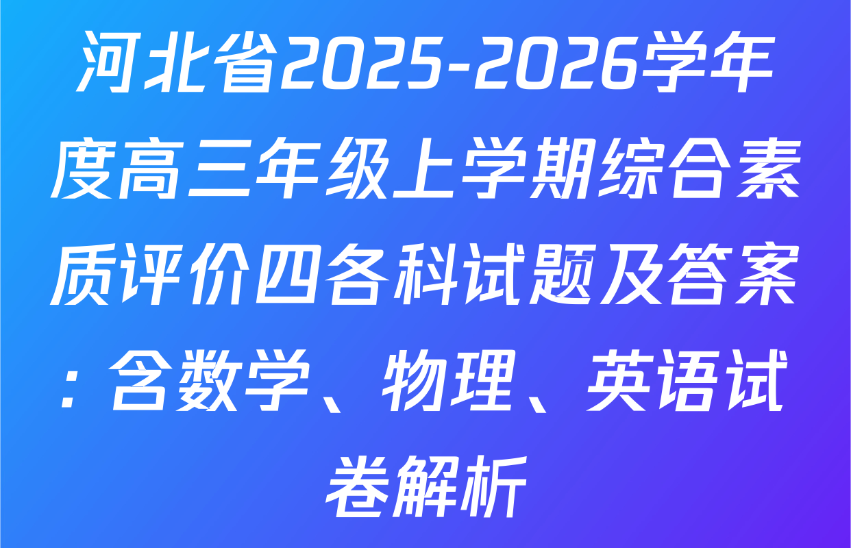 河北省2025-2026学年度高三年级上学期综合素质评价四各科试题及答案: 含数学、物理、英语试卷解析