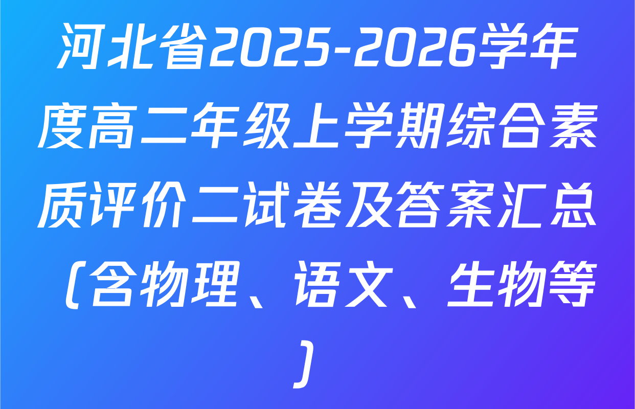 河北省2025-2026学年度高二年级上学期综合素质评价二试卷及答案汇总（含物理、语文、生物等）