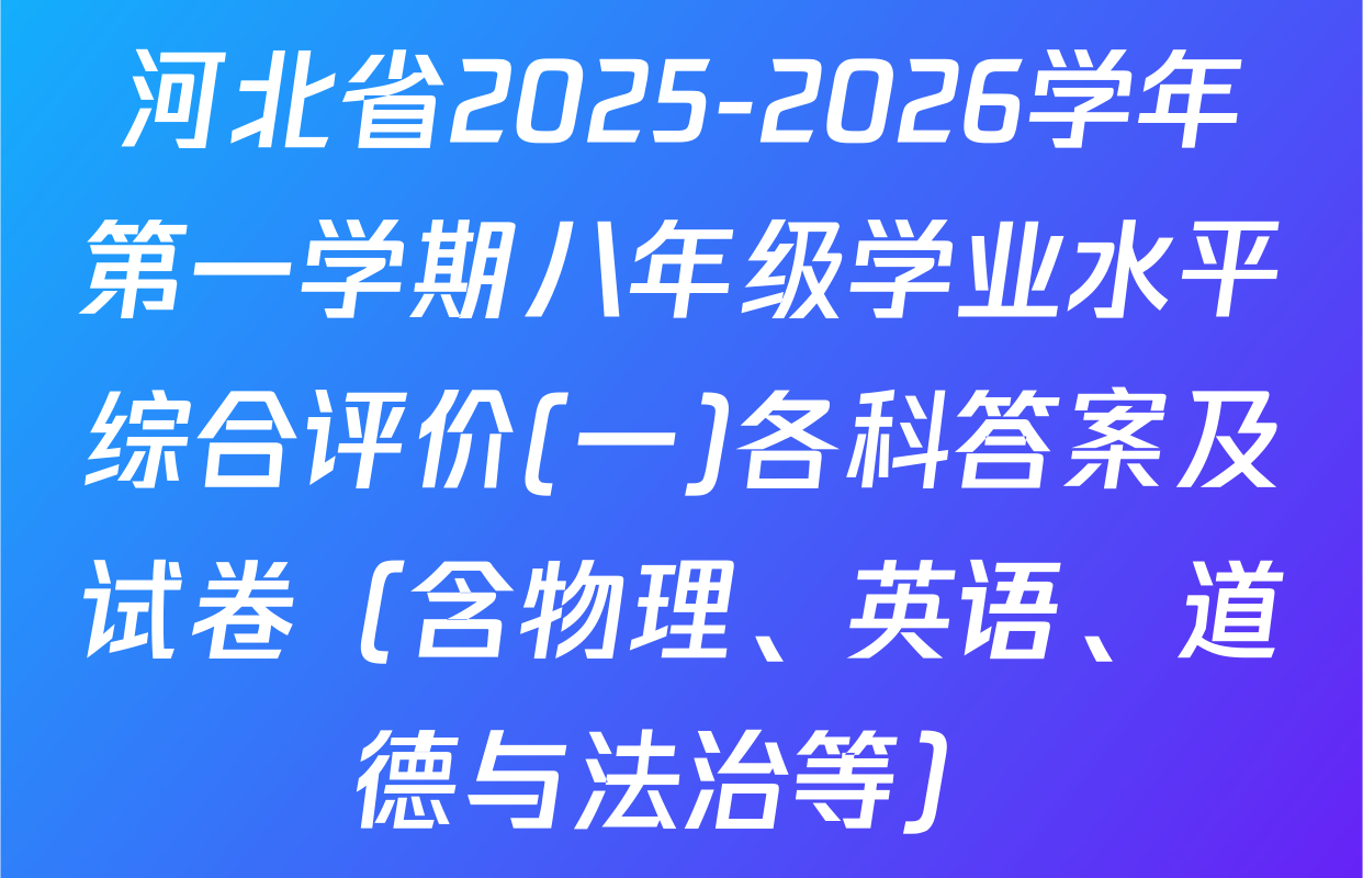 河北省2025-2026学年第一学期八年级学业水平综合评价(一)各科答案及试卷（含物理、英语、道德与法治等）
