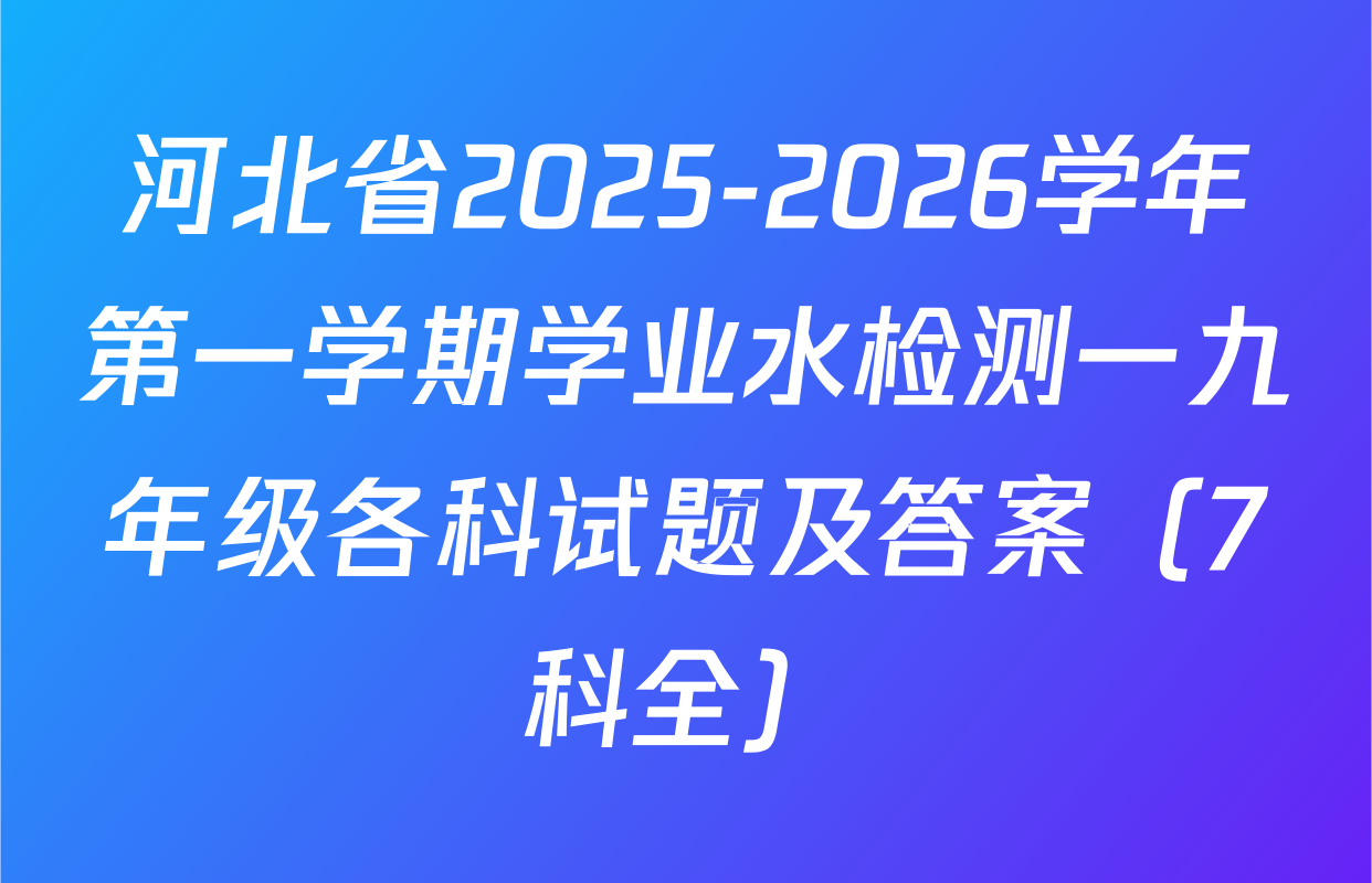 河北省2025-2026学年第一学期学业水检测一九年级各科试题及答案（7科全）