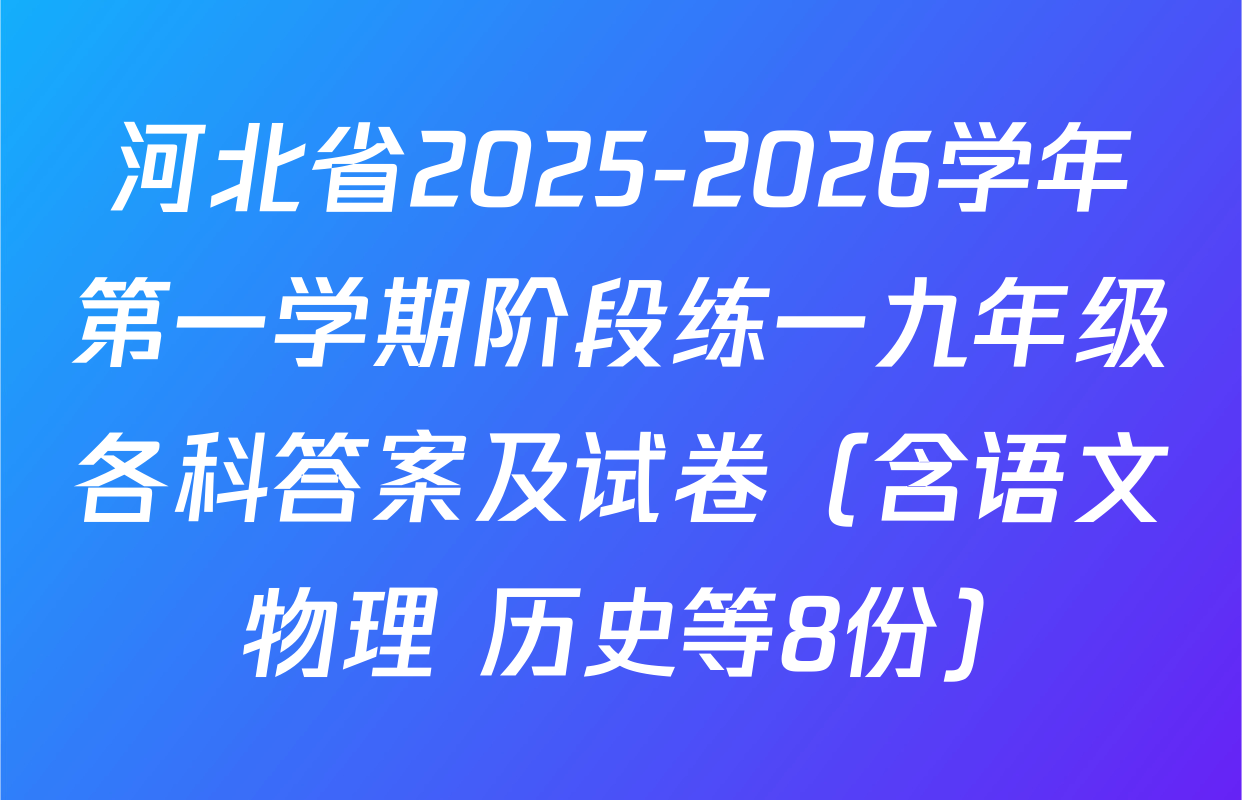 河北省2025-2026学年第一学期阶段练一九年级各科答案及试卷（含语文 物理 历史等8份）