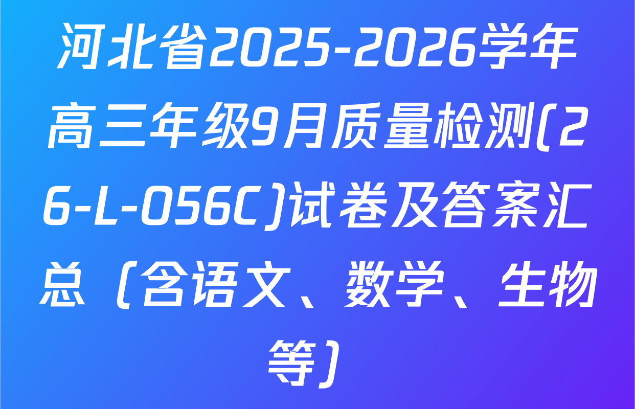 河北省2025-2026学年高三年级9月质量检测(26-L-056C)试卷及答案汇总（含语文、数学、生物等）