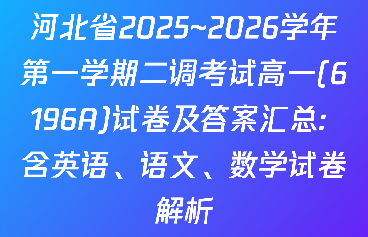 河北省2025~2026学年第一学期二调考试高一(6196A)试卷及答案汇总: 含英语、语文、数学试卷解析