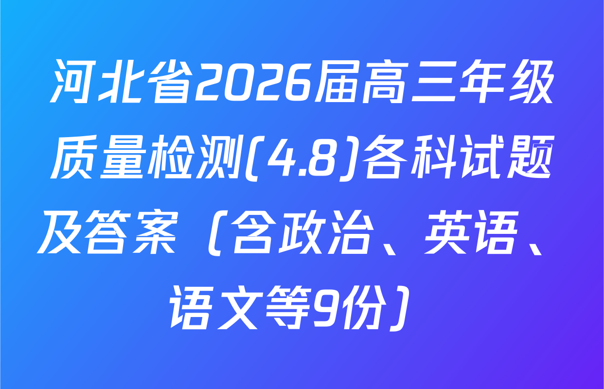 河北省2026届高三年级质量检测(4.8)各科试题及答案（含政治、英语、语文等9份）
