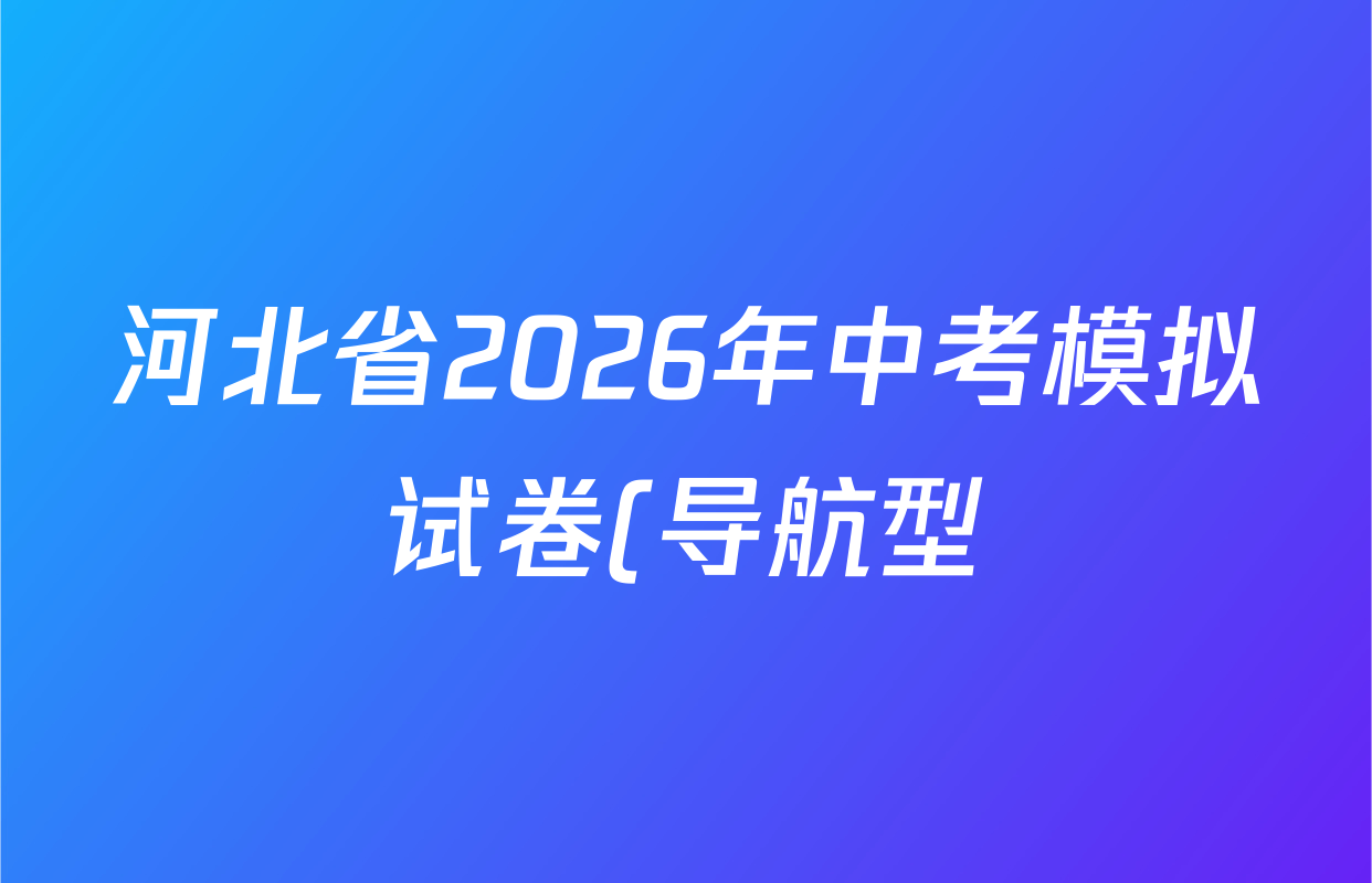 河北省2026年中考模拟试卷(导航型)试卷及答案汇总(含历史 语文 数学等) 河北省2026年中考模拟试卷(导航型)试卷及答案汇总(含历史 语文 数学等)