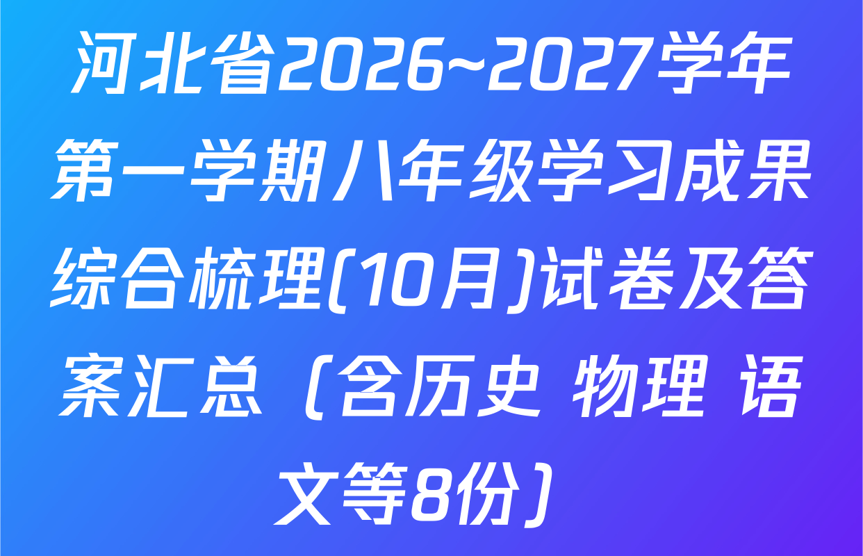河北省2026~2027学年第一学期八年级学习成果综合梳理(10月)试卷及答案汇总（含历史 物理 语文等8份）