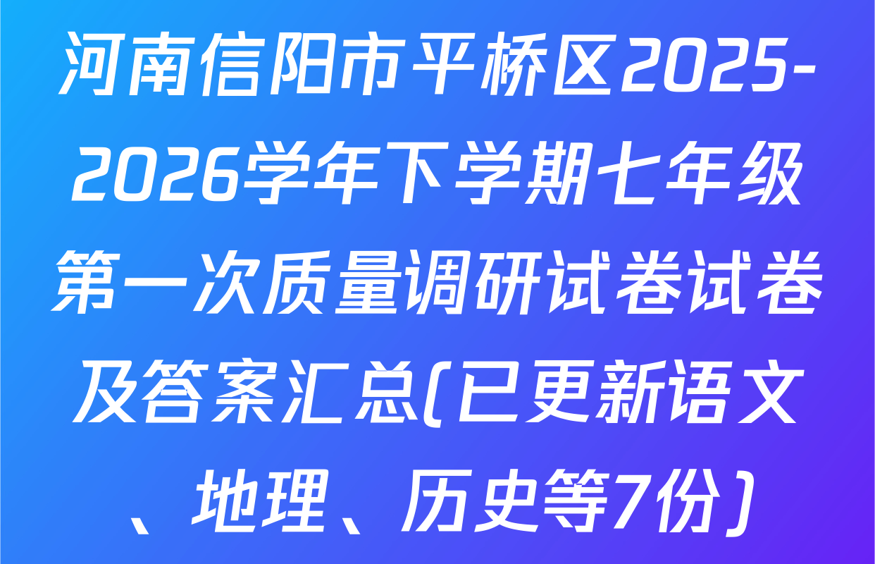 河南信阳市平桥区2025-2026学年下学期七年级第一次质量调研试卷试卷及答案汇总(已更新语文、地理、历史等7份)