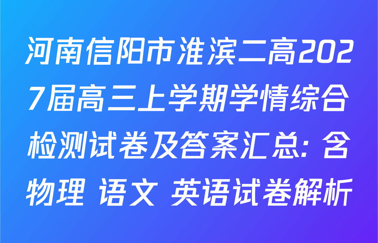 河南信阳市淮滨二高2027届高三上学期学情综合检测试卷及答案汇总: 含物理 语文 英语试卷解析