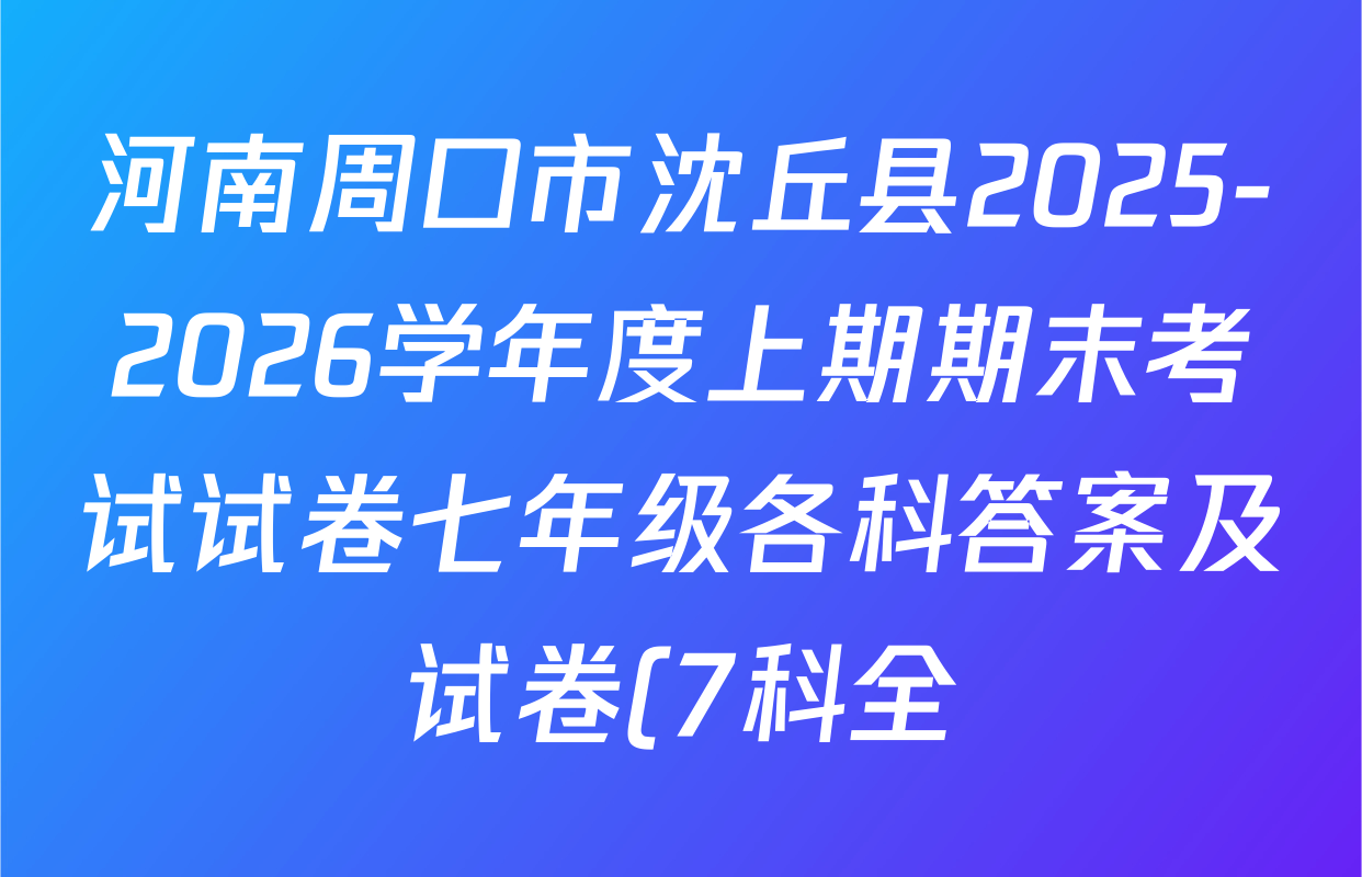 河南周口市沈丘县2025-2026学年度上期期末考试试卷七年级各科答案及试卷(7科全) 河南周口市沈丘县2025-2026学年度上期期末考试试卷七年级各科答案及试卷(7科全)