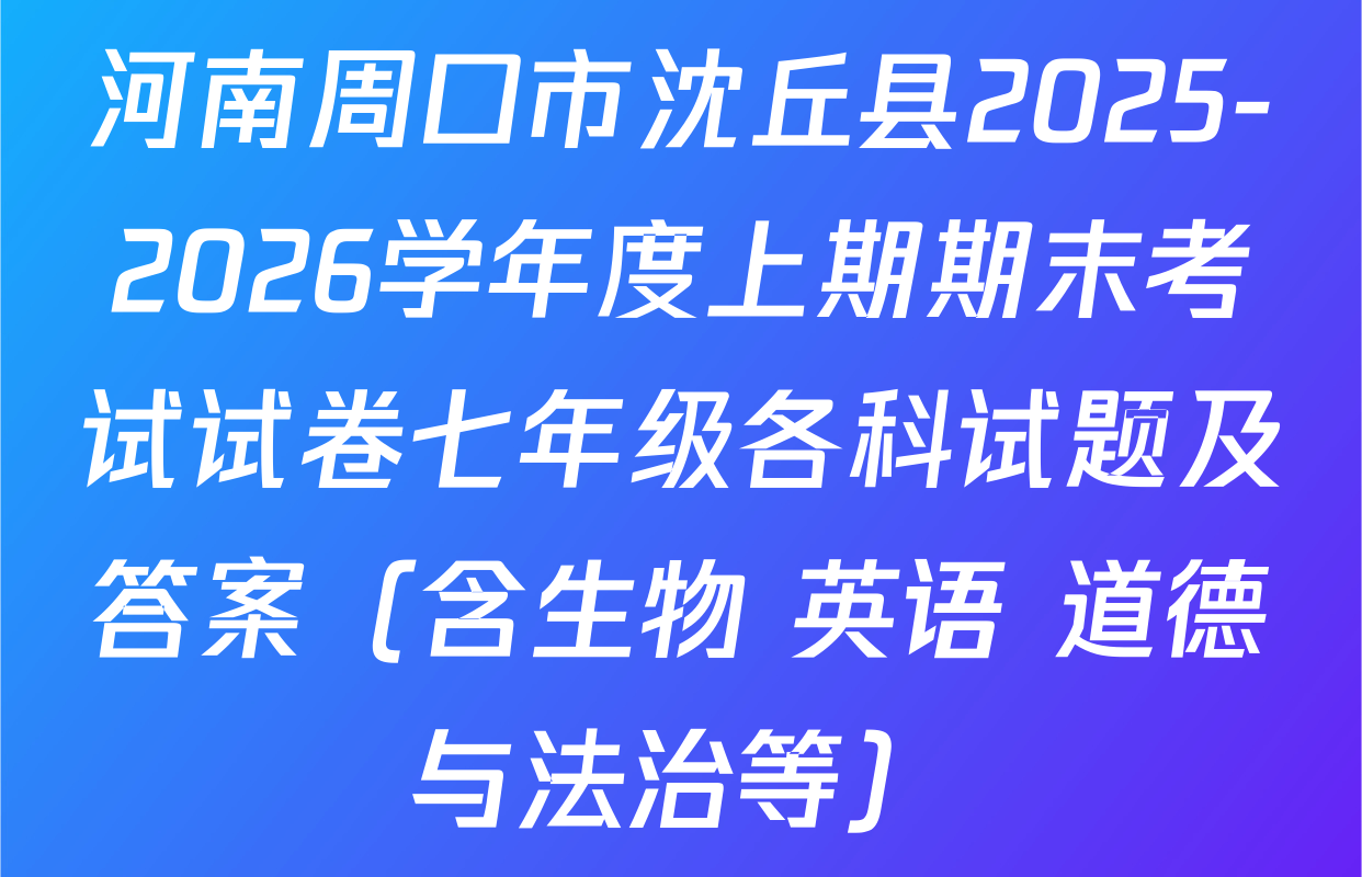 河南周口市沈丘县2025-2026学年度上期期末考试试卷七年级各科试题及答案（含生物 英语 道德与法治等）