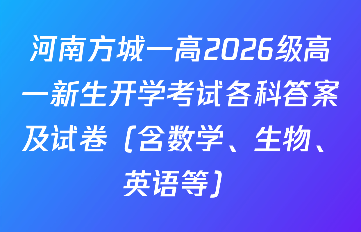 河南方城一高2026级高一新生开学考试各科答案及试卷（含数学、生物、英语等）