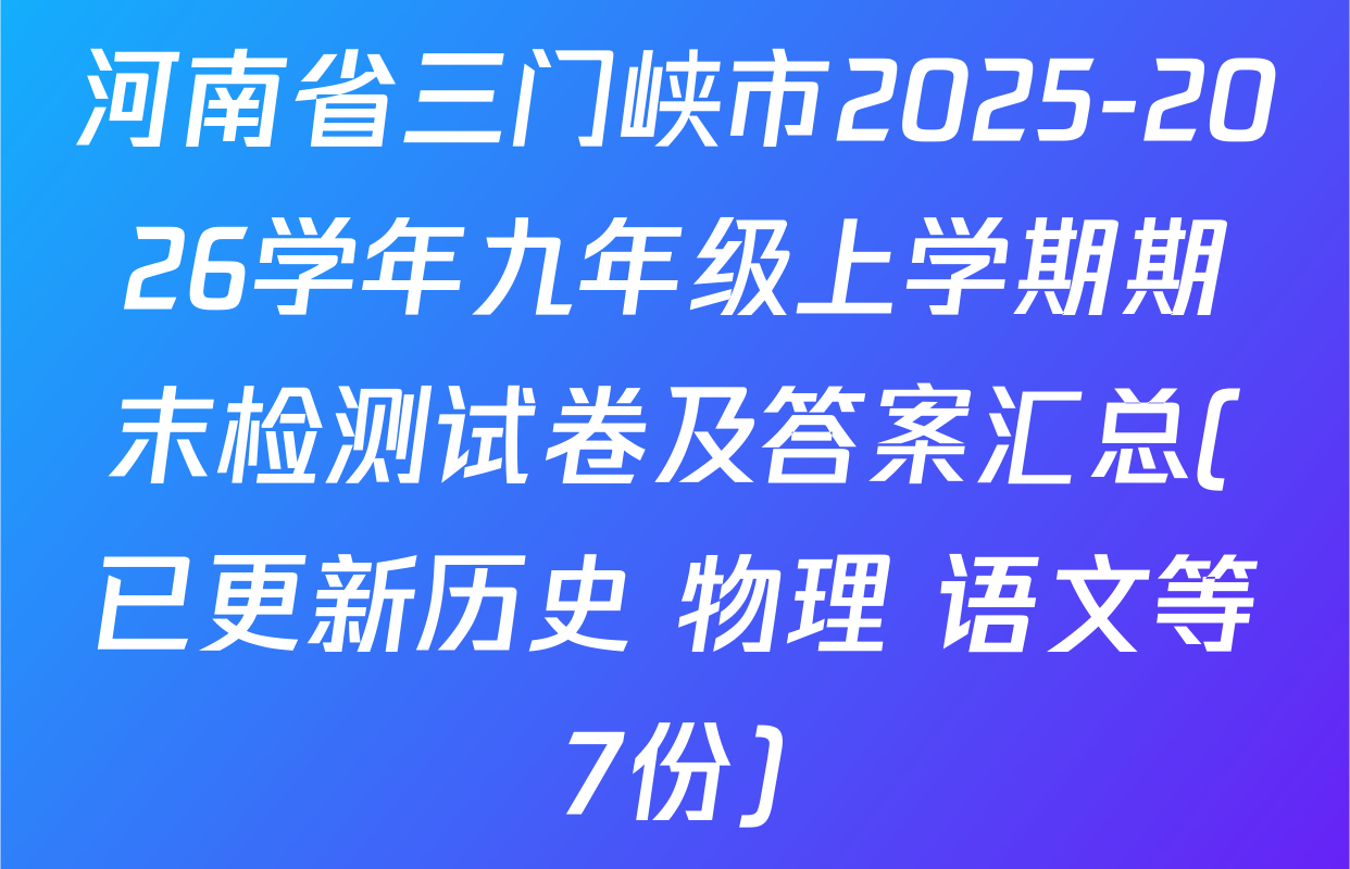 河南省三门峡市2025-2026学年九年级上学期期末检测试卷及答案汇总(已更新历史 物理 语文等7份)