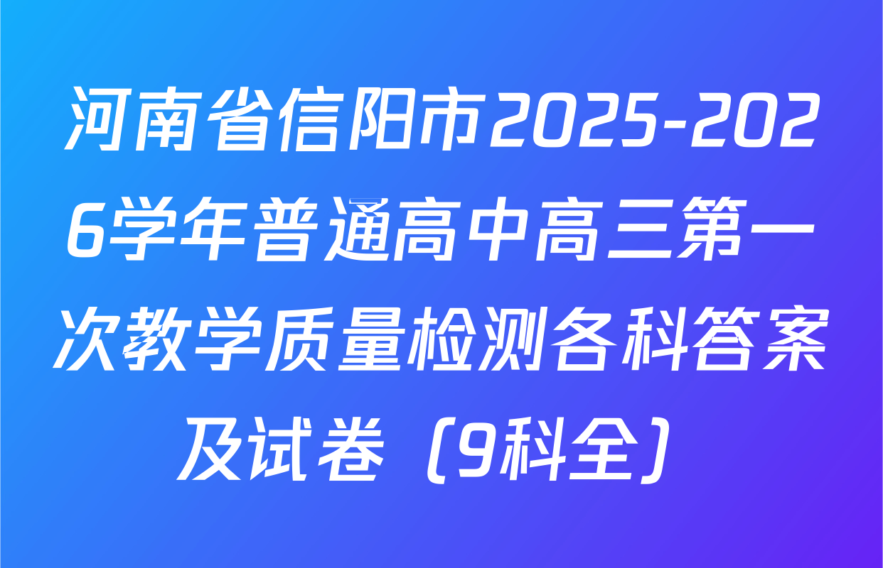 河南省信阳市2025-2026学年普通高中高三第一次教学质量检测各科答案及试卷（9科全）