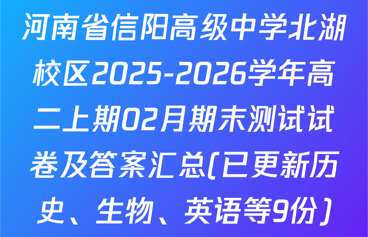 河南省信阳高级中学北湖校区2025-2026学年高二上期02月期末测试试卷及答案汇总(已更新历史、生物、英语等9份)