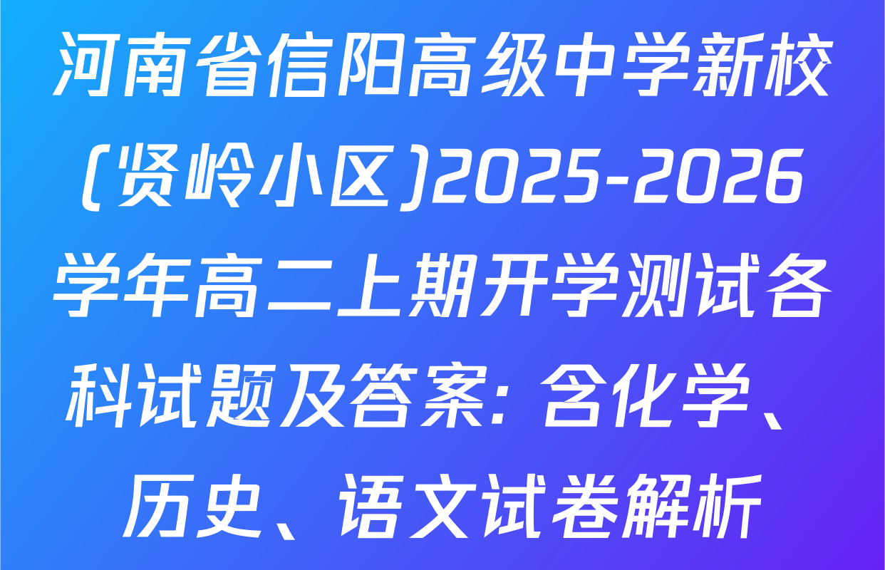 河南省信阳高级中学新校(贤岭小区)2025-2026学年高二上期开学测试各科试题及答案: 含化学、历史、语文试卷解析