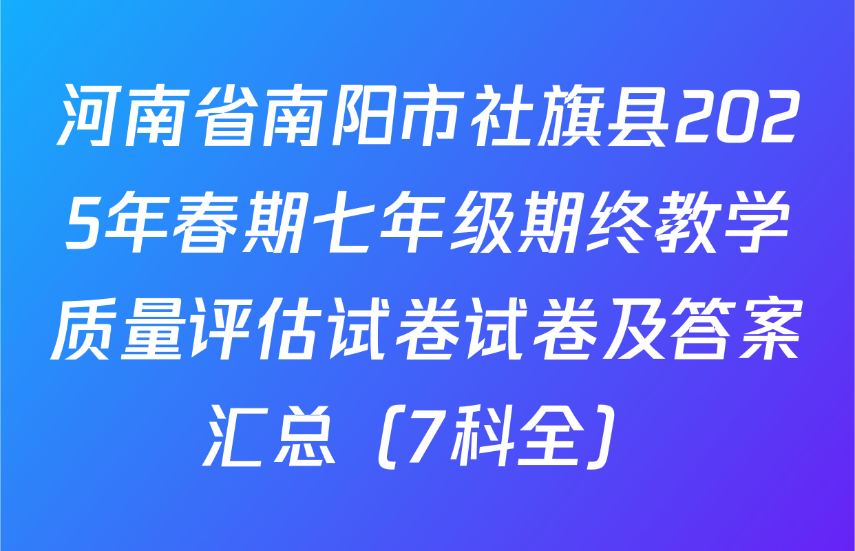 河南省南阳市社旗县2025年春期七年级期终教学质量评估试卷试卷及答案汇总（7科全）