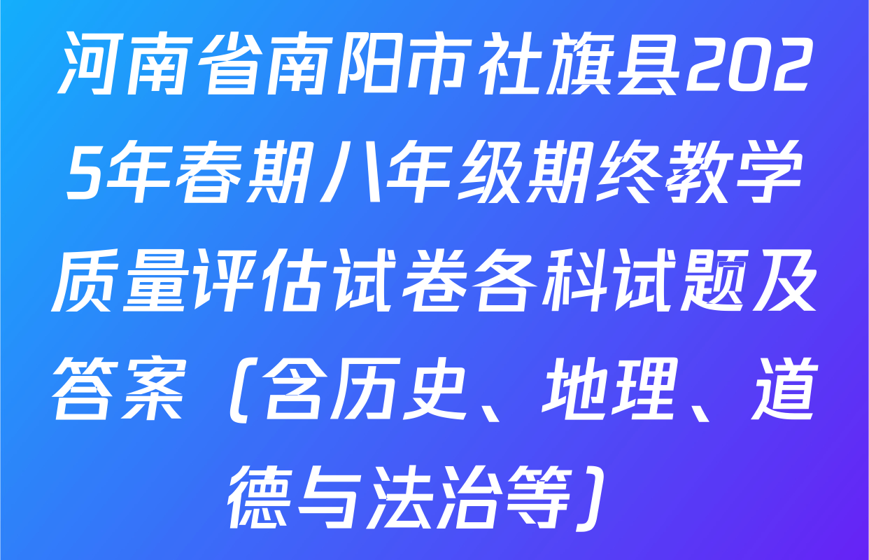 河南省南阳市社旗县2025年春期八年级期终教学质量评估试卷各科试题及答案（含历史、地理、道德与法治等）