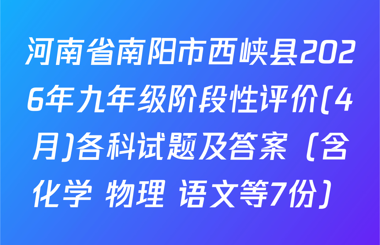 河南省南阳市西峡县2026年九年级阶段性评价(4月)各科试题及答案（含化学 物理 语文等7份）