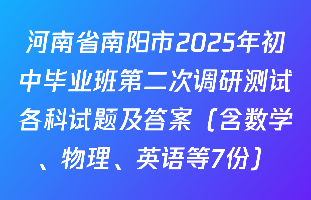 河南省南阳市2025年初中毕业班第二次调研测试各科试题及答案（含数学、物理、英语等7份）
