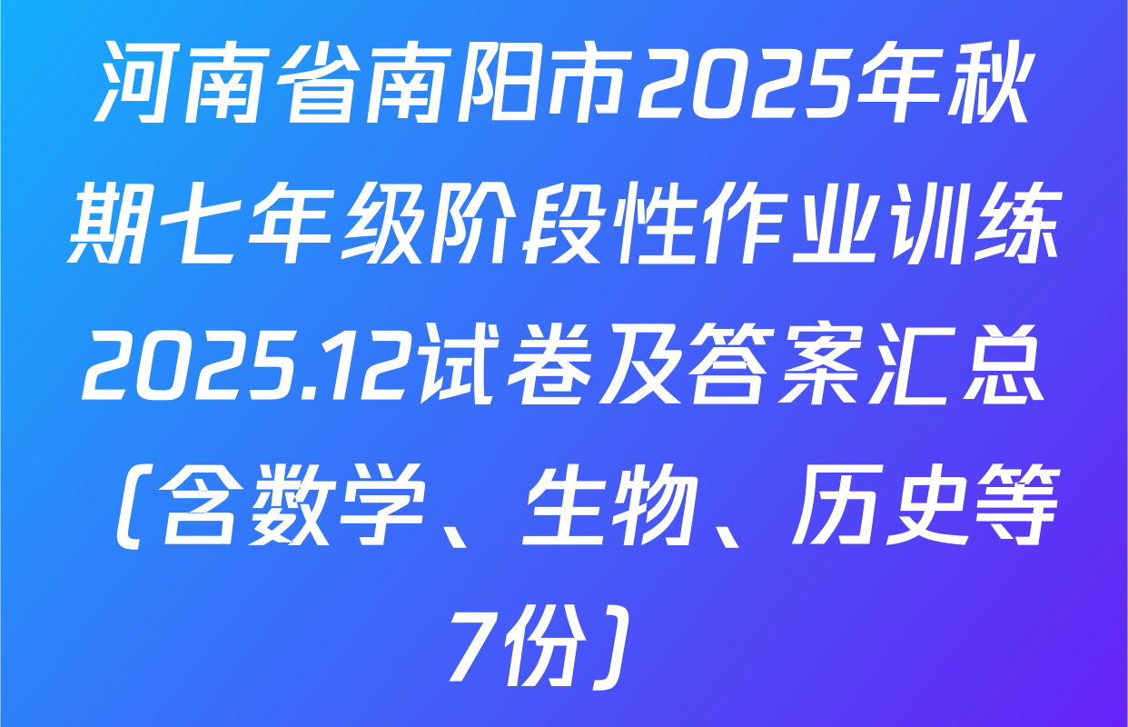 河南省南阳市2025年秋期七年级阶段性作业训练2025.12试卷及答案汇总（含数学、生物、历史等7份）