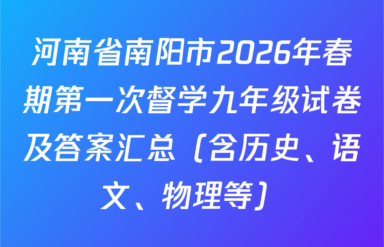河南省南阳市2026年春期第一次督学九年级试卷及答案汇总（含历史、语文、物理等）