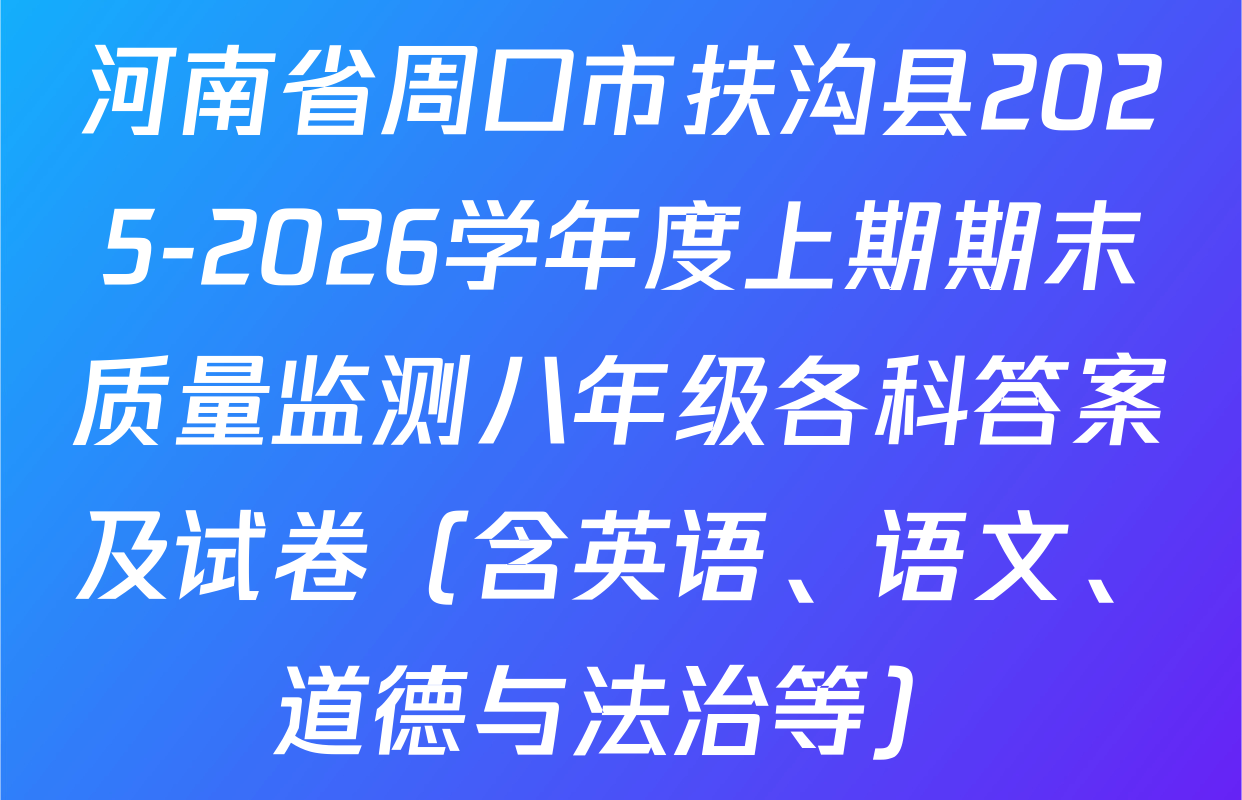 河南省周口市扶沟县2025-2026学年度上期期末质量监测八年级各科答案及试卷（含英语、语文、道德与法治等）