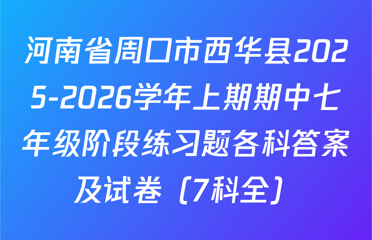 河南省周口市西华县2025-2026学年上期期中七年级阶段练习题各科答案及试卷（7科全）