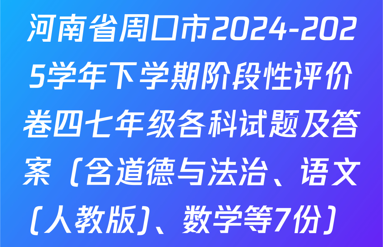 河南省周口市2024-2025学年下学期阶段性评价卷四七年级各科试题及答案（含道德与法治、语文(人教版)、数学等7份）