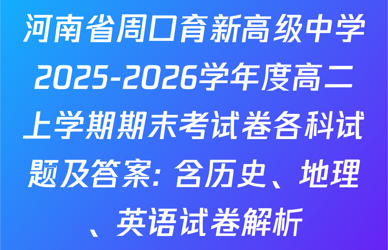 河南省周口育新高级中学2025-2026学年度高二上学期期末考试卷各科试题及答案: 含历史、地理、英语试卷解析