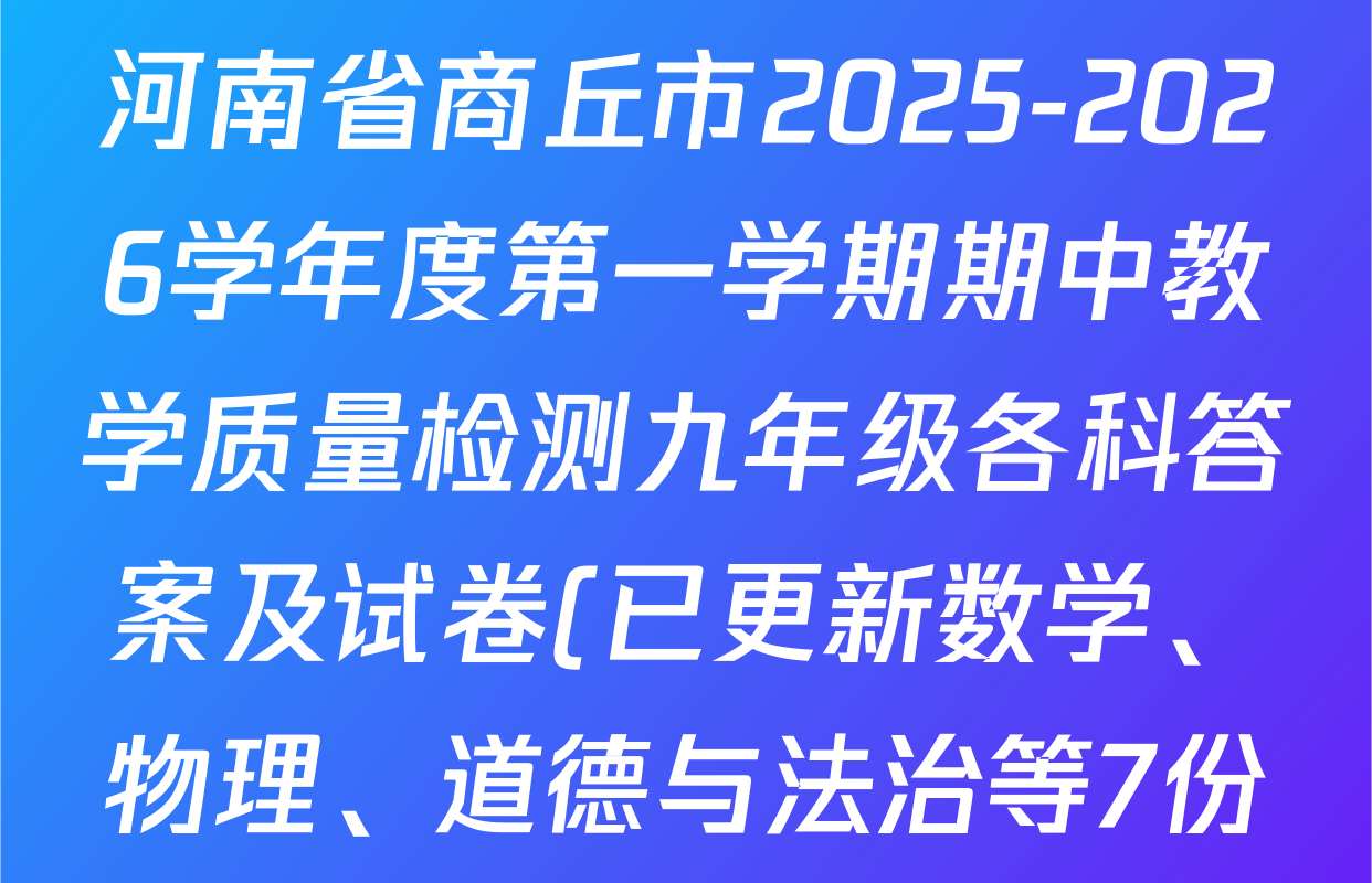 河南省商丘市2025-2026学年度第一学期期中教学质量检测九年级各科答案及试卷(已更新数学、物理、道德与法治等7份) 河南省商丘市2025-2026学年度第一学期期中教学质量检测九年级各科答案及试卷(已更新数学、物理、道德与法治等7份)